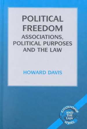 Political Freedom: Association, Political Purposes and the Law de Howard Davis