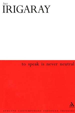 To Speak is Never Neutral de Luce Irigaray