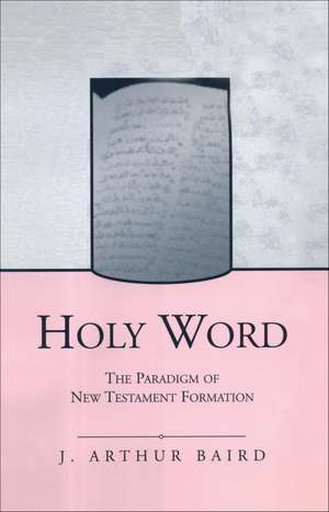 Holy Word: The Paradigm of New Testament Formation de J. Arthur Baird