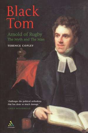 Black Tom: Arnold of Rugby: The Myth and the Man de Terence Copley