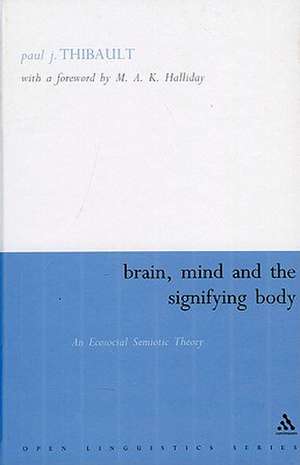 Brain, Mind and the Signifying Body: An Ecosocial Semiotic Theory de Paul Thibault