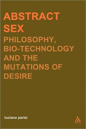 Abstract Sex: Philosophy, Biotechnology and the Mutations of Desire de Luciana Parisi