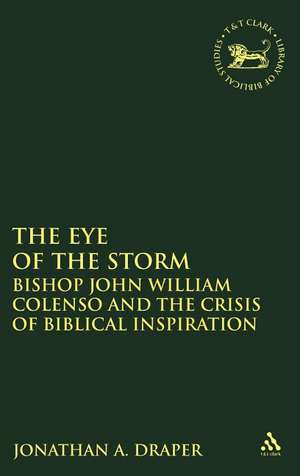 The Eye of the Storm: Bishop John William Colenso and the Crisis of Biblical Inspiration de Jonathan A. Draper