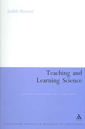 Teaching and Learning Science: A Guide to Recent Research and its Applications de Dr Judith Bennett