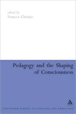 Pedagogy and the Shaping of Consciousness: Linguistic and Social Processes de Frances Christie