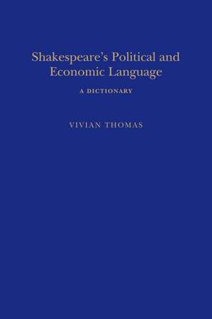 Shakespeare's Political and Economic Language: A Dictionary de Vivian Thomas