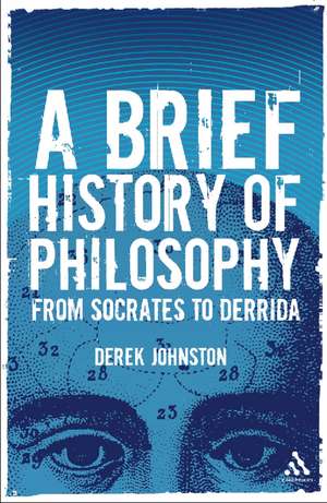 A Brief History of Philosophy: From Socrates to Derrida de Derek Johnston