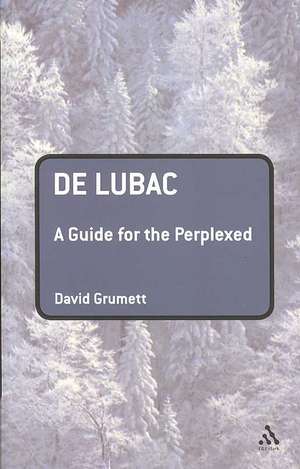 De Lubac: A Guide for the Perplexed de Dr David Grumett