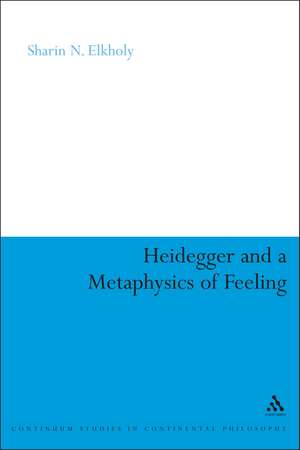 Heidegger and a Metaphysics of Feeling: Angst and the Finitude of Being de Dr Sharin N. Elkholy