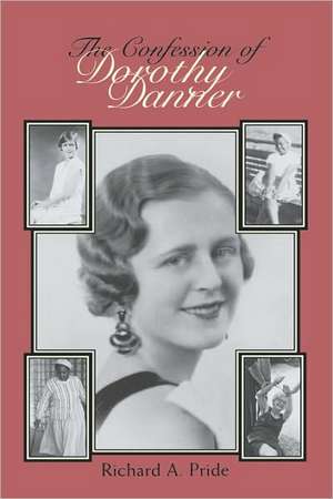 The Confession of Dorothy Danner: Telling a Life Story de Richard A. Pride