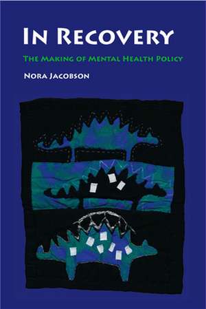 In Recovery: The Making of Mental Health Policy de Nora Jacobson