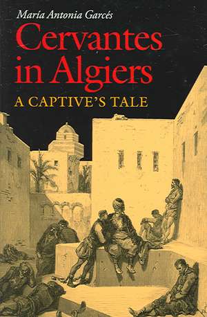 Cervantes in Algiers: A Captive's Tale de Maria Antonia Garces