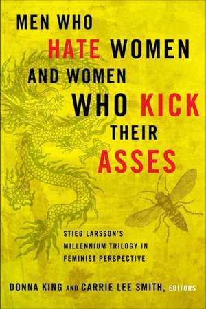 Men Who Hate Women and Women Who Kick Their Asses: Stieg Larsson's Millennium Trilogy in Feminist Perspective de Donna King