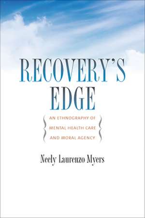 Recovery's Edge: An Ethnography of Mental Health Care and Moral Agency de Neely Laurenzo Myers