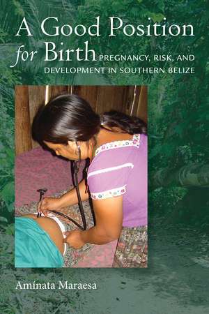 A Good Position for Birth: Pregnancy, Risk, and Development in Southern Belize de Aminata Maraesa