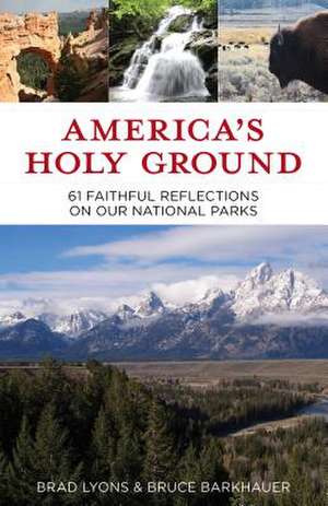 America's Holy Ground: 60 Faithful Reflections on Our National Parks de Brad Lyons