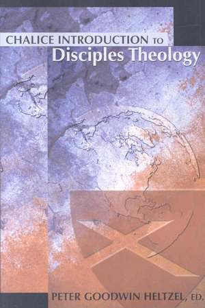 Chalice Introduction to Disciples Theology de Peter Goodwin Heltzel