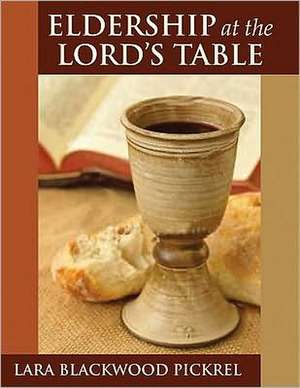 Eldership at the Lord's Table de Lara Blackwood Pickel