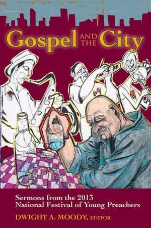 Gospel and the City: Sermons from the 2013 National Festival of Young Preachers de Dwight A. Moody