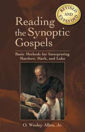 Reading the Synoptic Gospels: Basic Methods for Interpreting Matthew, Mark, and Luke de Jr. Allen, O. Wesley