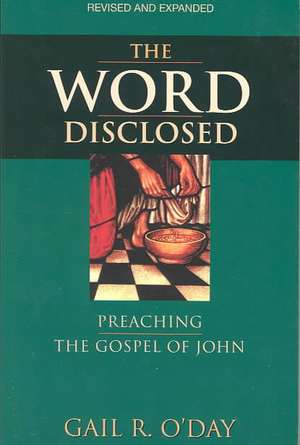 The Word Disclosed: Preaching the Gospel of John de Gail R. O'Day