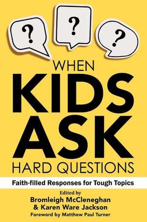 When Kids Ask Hard Questions: Faith-Filled Responses for Tough Topics de Bromleigh McCleneghan