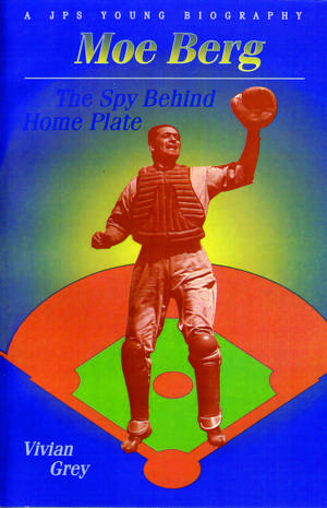 Moe Berg: The Spy Behind Home Plate de Vivian Grey