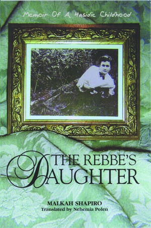 The Rebbe's Daughter: Memoir of a Hasidic Childhood de Malka Shapiro