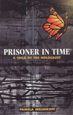 Prisoner in Time: A Child of the Holocaust de Pamela Melnikoff