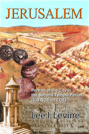 Jerusalem: Portrait of the City in the Second Temple Period (BCE-70 CE) de Lee I. Levine