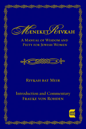 The Meneket Rivkah: A Manual of Wisdom and Piety for Jewish Women de Rivkah bat Meir