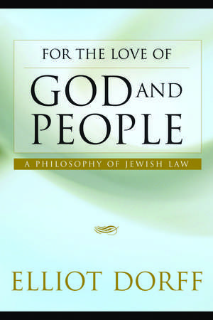 For the Love of God and People: A Philosophy of Jewish Law de Rabbi Elliot N. Dorff