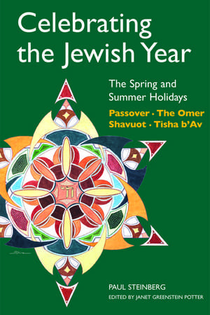 Celebrating the Jewish Year: The Spring and Summer Holidays: Passover, Shavuot, The Omer, Tisha B'Av de Rabbi Paul Steinberg