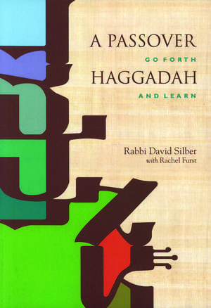 A Passover Haggadah: Go Forth and Learn de Rabbi David Silber