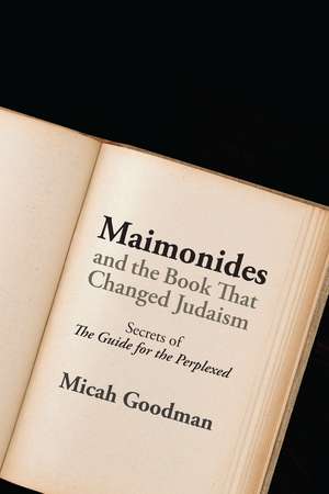 Maimonides and the Book That Changed Judaism: Secrets of "The Guide for the Perplexed" de Micah Goodman