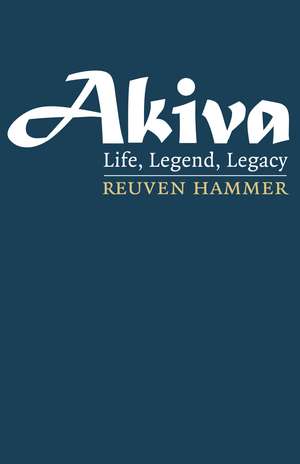 Akiva: Life, Legend, Legacy de Reuven Hammer