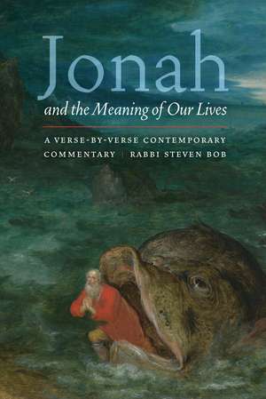 Jonah and the Meaning of Our Lives: A Verse-by-Verse Contemporary Commentary de Rabbi Steven Bob