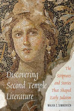 Discovering Second Temple Literature: The Scriptures and Stories That Shaped Early Judaism de Malka Zeiger Simkovich