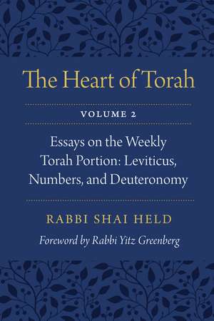 The Heart of Torah, Volume 2: Essays on the Weekly Torah Portion: Leviticus, Numbers, and Deuteronomy de Rabbi Shai Held