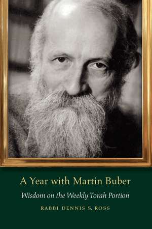 A Year with Martin Buber: Wisdom on the Weekly Torah Portion de Rabbi Dennis S. Ross