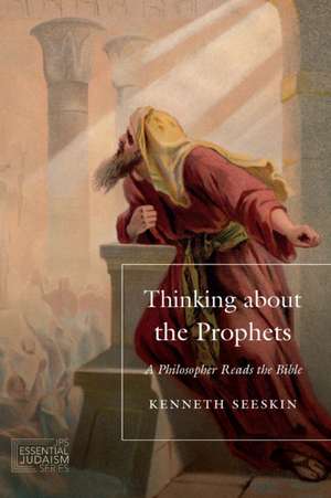 Thinking about the Prophets: A Philosopher Reads the Bible de Kenneth Seeskin