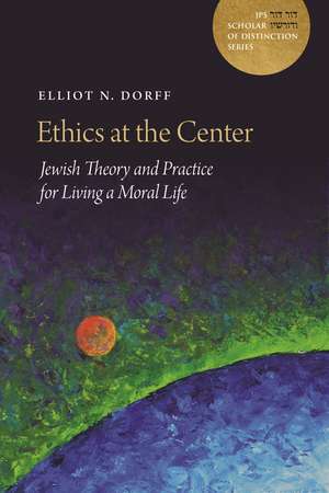 Ethics at the Center – Jewish Theory and Practice for Living a Moral Life de Elliot N. Dorff