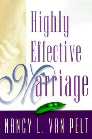 Highly Effective Marriage de Nancy Lue Van Pelt