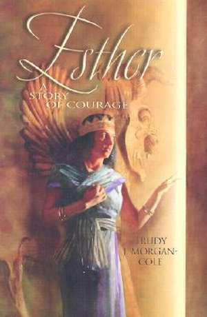 Esther: A Story of Courage de Trudy J. Morgan-Cole