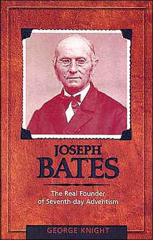 Joseph Bates: The Real Founder of Seventh-Day Adventism de George R. Knight