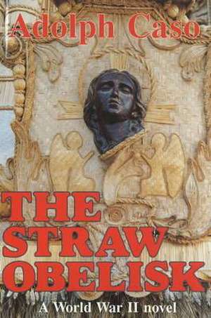 Straw Obelisk: A Wiorld War II Novel de Adolph Caso BA, MA