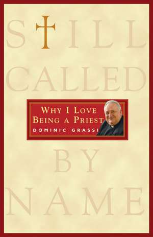 Still Called by Name: Why I Love Being a Priest de Dominic Grassi