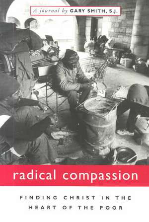 Radical Compassion: Finding Christ in the Heart of the Poor de Gary Smith