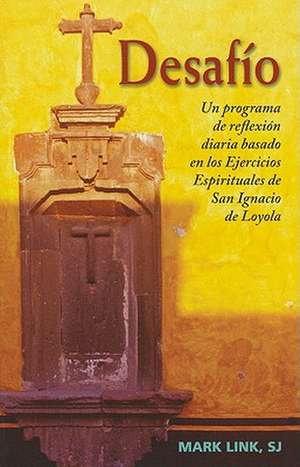 Desafio: Un Programa de Reflexion Diaria Basado en los Ejercicios Espirituales de San Ignacio de Loyola de Mark Link