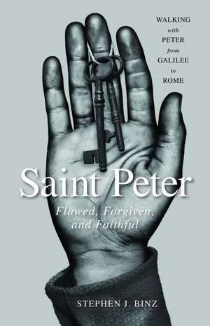 Saint Peter: Flawed, Forgiven, and Faithful de Stephen J. Binz